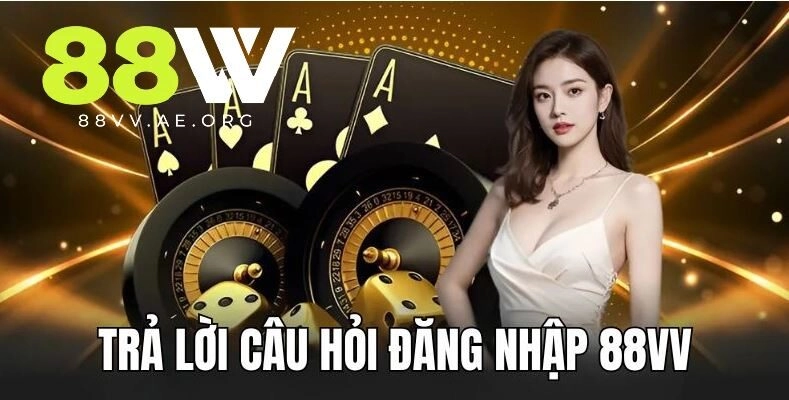 Trả lời các câu hỏi và thắc mắc về yêu cầu khi đăng nhập 88VV