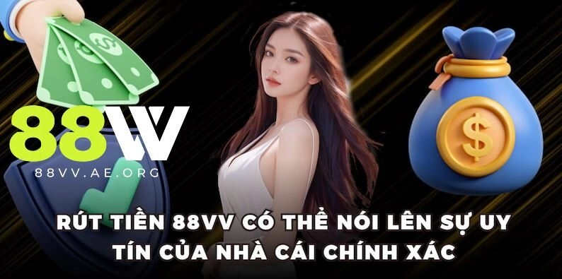 Rút tiền 88vv nói lên sự uy tín chính xác của nhà cái 